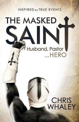 The Masked Saint: Husband, Pastor, Hero 1630477966 Book Cover