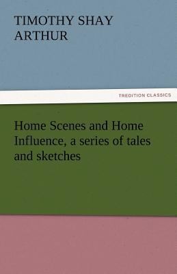 Home Scenes and Home Influence, a Series of Tal... 3842427298 Book Cover