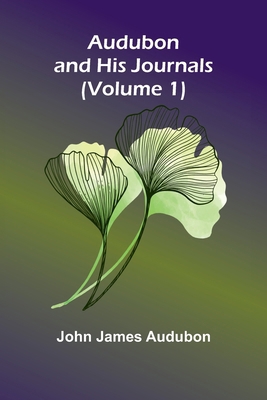 Audubon And His Journals (Volume 1) 9368394474 Book Cover