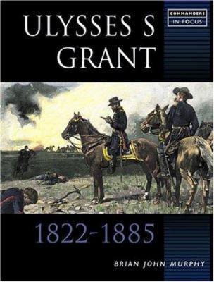 ULYSSES S GRANT (COMMANDERS IN FOCUS) 1857533593 Book Cover