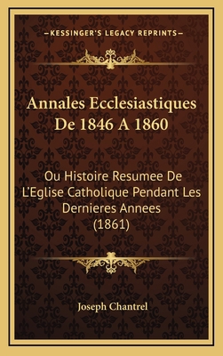 Annales Ecclesiastiques De 1846 A 1860: Ou Hist... [French] 1167986148 Book Cover