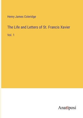 The Life and Letters of St. Francis Xavier: Vol. 1 3382800489 Book Cover