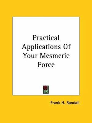 Practical Applications Of Your Mesmeric Force 1425362508 Book Cover
