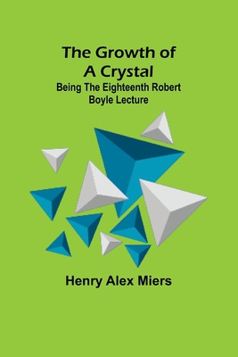 The Growth of a Crystal; Being the eighteenth R... 9356374678 Book Cover