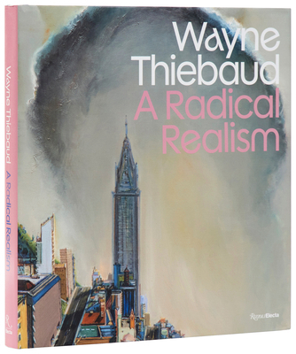 Wayne Thiebaud: A Radical Realism 0847875741 Book Cover