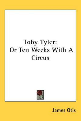 Toby Tyler: Or Ten Weeks With A Circus 0548536813 Book Cover