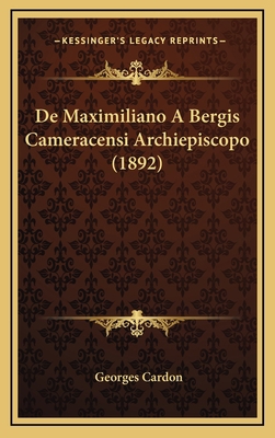 De Maximiliano A Bergis Cameracensi Archiepisco... [Latin] 1167810929 Book Cover