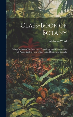 Class-book of Botany: Being Outlines of the Str... 1019567767 Book Cover