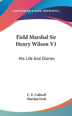 Field Marshal Sir Henry Wilson V1: His Life And... 1436679494 Book Cover