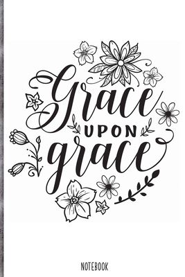 Grace upon grace  Notebook: Blank Composition Book, Bible,Christian journal,faith Notebook: Lined Notebook / Journal Gift, 110 Pages, 6x9, Soft Cover, Matte Finish