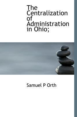 The Centralization of Administration in Ohio; 1115987771 Book Cover
