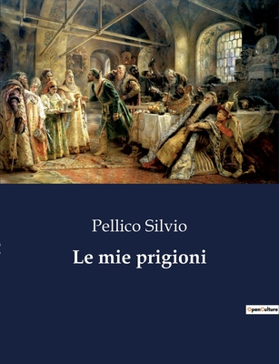 Le mie prigioni [Italian] B0CFZWCLXD Book Cover