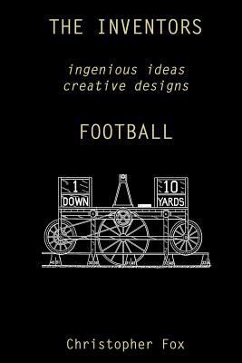 The Inventors -- Football: ingenious ideas crea... 1943783004 Book Cover