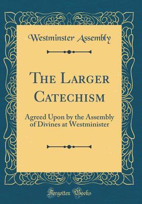 The Larger Catechism: Agreed Upon by the Assemb... 0260662917 Book Cover