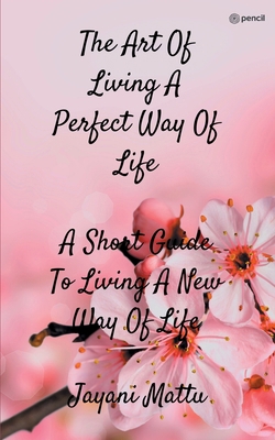 The Art Of Living A Perfect Way Of Life: A Shor... 9356108862 Book Cover