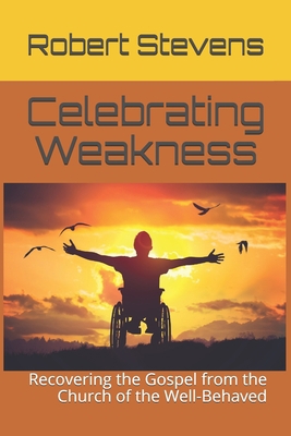 Celebrating Weakness: Recovering the Gospel fro... 1798500124 Book Cover