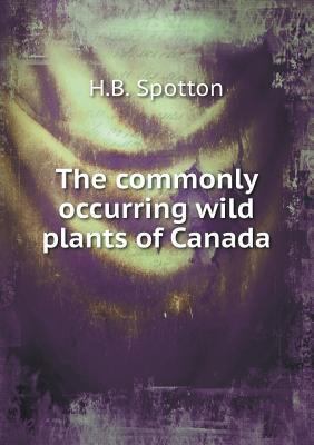 The commonly occurring wild plants of Canada 5518749058 Book Cover