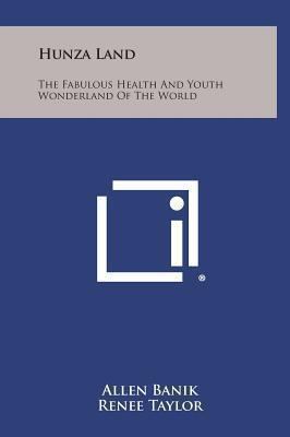 Hunza Land: The Fabulous Health and Youth Wonde... 125887590X Book Cover