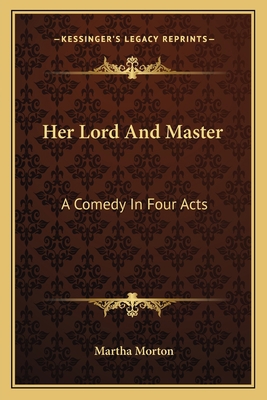 Her Lord And Master: A Comedy In Four Acts 1163756865 Book Cover