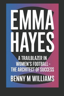 Emma Hayes: A Trailblazer in Women's Football- ... B0DQDFVTTC Book Cover