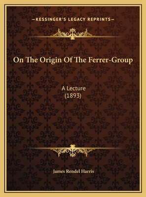 On The Origin Of The Ferrer-Group: A Lecture (1... 1169458890 Book Cover