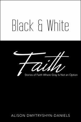 Black & White Faith: Stories of Faith Where Gra... 1480846058 Book Cover
