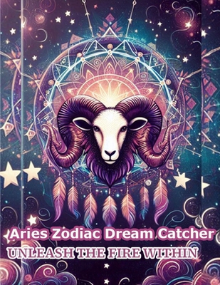 Aries Zodiac Dream Catcher: Unleash the Fire Wi... B0D7W7BHPK Book Cover