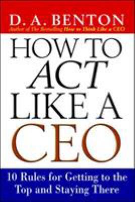 How to Act Like a CEO: 10 Rules for Getting to ... 0071412948 Book Cover