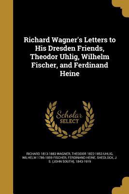 Richard Wagner's Letters to His Dresden Friends... 1373765917 Book Cover