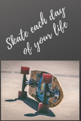 Skate each day of your life: notebooks for amat... 1661370179 Book Cover