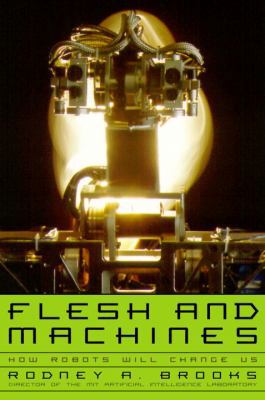 Flesh and Machines: How Robots Will Change Us 0375420797 Book Cover