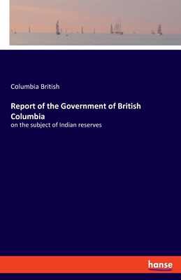 Report of the Government of British Columbia: o... 3337616518 Book Cover