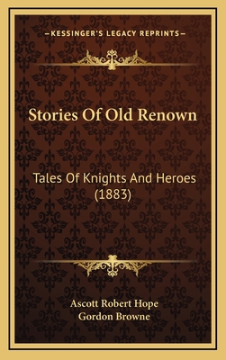 Stories Of Old Renown: Tales Of Knights And Her... 1165566281 Book Cover