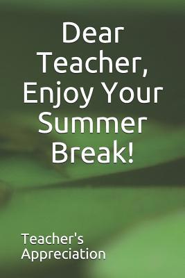 Dear Teacher, Enjoy Your Summer Break! 1070193887 Book Cover