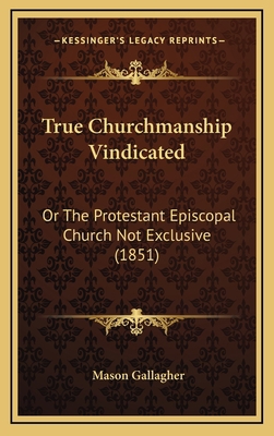 True Churchmanship Vindicated: Or The Protestan... 1165821753 Book Cover