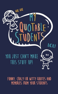 My Quotable Student: You can't make this stuff ... 1700902539 Book Cover