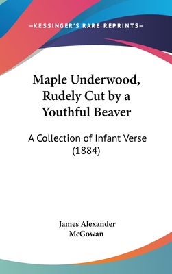 Maple Underwood, Rudely Cut by a Youthful Beave... 1161898271 Book Cover