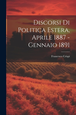 Discorsi di Politica Estera, Aprile 1887 - Genn... [Romanian] 1021959189 Book Cover