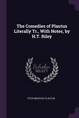 The Comedies of Plautus Literally Tr., With Not... 1377497828 Book Cover