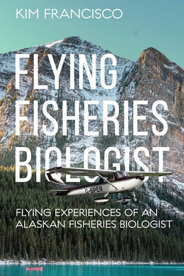 Flying Fisheries Biologist: Flying Experiences ... 1964804760 Book Cover