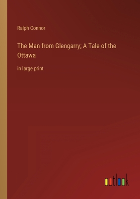 The Man from Glengarry; A Tale of the Ottawa: i... 3368325205 Book Cover
