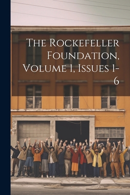 The Rockefeller Foundation, Volume 1, Issues 1-6 1021773034 Book Cover