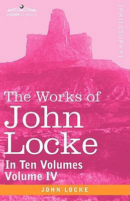 The Works of John Locke, in Ten Volumes - Vol. IV 1605203637 Book Cover