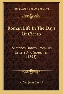 Roman Life In The Days Of Cicero: Sketches Draw... 1164907875 Book Cover