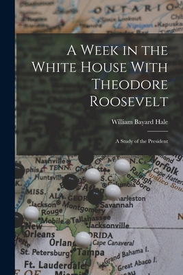 A Week in the White House With Theodore Rooseve... 1016465475 Book Cover