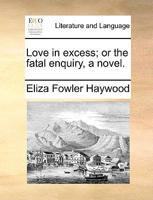 Love in Excess; Or the Fatal Enquiry, a Novel. 1170579019 Book Cover