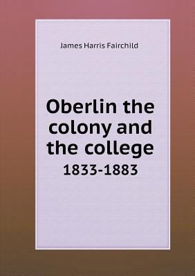 Oberlin the colony and the college 1833-1883 5518746415 Book Cover