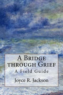 A Bridge through Grief: A Field Guide 1732292310 Book Cover
