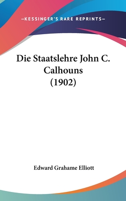 Die Staatslehre John C. Calhouns (1902) [German] 116252460X Book Cover