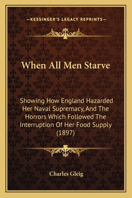 When All Men Starve: Showing How England Hazard... 1165147238 Book Cover